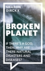 Image for Broken Planet: If There&#39;s a God, Then Why Are There Natural Disasters and Diseases