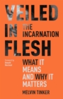 Image for Veiled in flesh: the incarnation : what it means and why it matters
