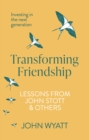 Image for Transforming Friendship: Investing in the Next Generation - Lessons from John Stott and Others