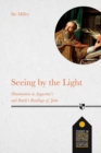 Image for Seeing by the light  : illumination in Augustine&#39;s and Barth&#39;s readings of John