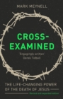 Image for Cross-examined  : the life-changing power of the death of Jesus