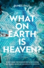 Image for What on Earth is Heaven?