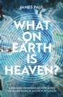 Image for What on Earth Is Heaven?