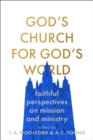 Image for God&#39;s church for God&#39;s world  : faithful perspectives on mission and ministry