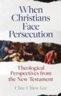 Image for When Christians face persecution: theological perspectives from the New Testament