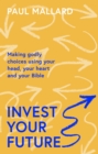 Image for Invest your future  : making godly choices using your head, your heart and your Bible