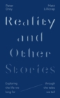Image for Reality and other stories  : exploring the life we long for through the tales we tell