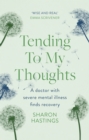 Image for Tending to my thoughts  : a doctor with severe mental illness finds recovery