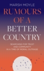 Image for Rumours of a better country  : searching for trust and community in a time of moral outrage