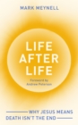 Image for Life after life  : why Jesus means death isn&#39;t the end