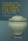 Image for The circulation of elite Longquan celadon ceramics from China to Japan  : an interdisciplinary and cross-cultural study