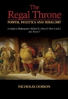 Image for The regal throne power, politics and ribaldry  : a guide to Shakespeares Richard II, Henry IV parts 1 and 2, and Henry V
