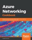 Image for Azure Networking Cookbook : Practical recipes to manage network traffic in Azure, optimize performance, and secure Azure resources