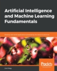 Image for Artificial Intelligence and Machine Learning Fundamentals : Develop real-world applications powered by the latest AI advances