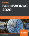 Image for Learn SolidWorks 2020: a hands-on guide to becoming an accomplished SolidWorks associate and professional