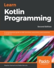 Image for Learn Kotlin Programming : A comprehensive guide to OOP, functions, concurrency, and coroutines in Kotlin 1.3, 2nd Edition