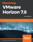 Image for Mastering VMware Horizon 7.8 : Master desktop virtualization to optimize your end user experience, 3rd Edition