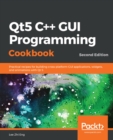 Image for Qt5 C++ Gui Programming Cookbook: Practical Recipes for Building Cross-platform Gui Applications, Widgets, and Animations With Qt 5, 2nd Edition