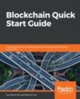 Image for Blockchain Quick Start Guide: A beginner&#39;s guide to developing enterprise-grade decentralized applications