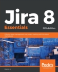 Image for Jira 8 Essentials : Effective issue management and project tracking with the latest Jira features, 5th Edition