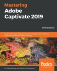 Image for Mastering Adobe Captivate 2019 : Build cutting edge professional SCORM compliant and interactive eLearning content with Adobe Captivate, 5th Edition