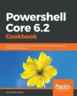 Image for Powershell Core 6.2 Cookbook : Leverage command-line shell scripting to effectively manage your enterprise environment