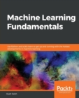 Image for Machine Learning Fundamentals : Use Python and scikit-learn to get up and running with the hottest developments in machine learning