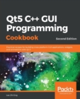 Image for Qt5 C++ GUI Programming Cookbook : Practical recipes for building cross-platform GUI applications, widgets, and animations with Qt 5, 2nd Edition