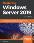 Image for Mastering Windows Server 2019 : The complete guide for IT professionals to install and manage Windows Server 2019 and deploy new capabilities