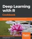 Image for Deep learning with R cookbook  : over 45 unique recipes to delve into neural network techniques using R 3.5.x