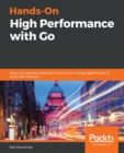 Image for Hands-on high performance with Go  : boost and optimize the performance of your Golang applications at scale with resiliency