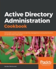 Image for Active Directory Administration Cookbook : Actionable, proven solutions to identity management and authentication on servers and in the cloud