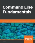 Image for Command Line Fundamentals : Learn to use the Unix command-line tools and Bash shell scripting