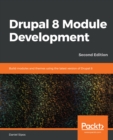 Image for Drupal 8 Module Development: Build modules and themes using the latest version of Drupal 8, 2nd Edition