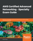 Image for Aws Certified Advanced Networking - Specialty Exam Guide: Build Your Knowledge and Technical Expertise As an Aws-certified Networking Specialist