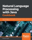 Image for Natural language processing with Java cookbook: over 70 recipes to create linguistic and language translation applications using Java libraries