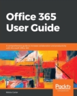 Image for Office 365 User Guide : A comprehensive guide to increase collaboration and productivity with Microsoft Office 365
