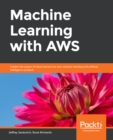 Image for Machine learning with AWS: explore the power of cloud services for your machine learning and artificial intelligence projects