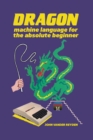 Image for Dragon Machine Language For The Absolute Beginner