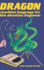 Image for Dragon Machine Language For The Absolute Beginner