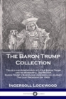 Image for The Baron Trump Collection : Travels and Adventures of Little Baron Trump and his Wonderful Dog Bulger, Baron Trump&#39;s Marvelous Underground Journey, The Last President (or 1900)