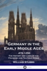 Image for Germany in the Early Middle Ages : 476 - 1250 - The History and Lives of the Frankish and Teutonic Kings