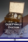 Image for Our Family Doctor : A Companion to &quot;Our Household Medicine Case&quot;; The ABC of Medicine, Especially Adapted to Daily Use in the Home (19th Century Medical History)