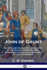 Image for John of Gaunt : His Life and Character - Biography of the English Prince, Soldier, Statesman and Political Mediator of the 14th Century