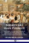Image for Society as I Have Found It : The Cuisine, Culture and Fashions of Europe and North America in the 19th Century, by a Man who Toured the Era&#39;s Finest Events and State Functions