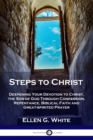 Image for Steps to Christ : Deepening Your Devotion to Christ, the Son of God Through Confession, Repentance, Biblical Faith and Great-spirited Prayer
