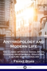 Image for Anthropology and Modern Life : The Classic of Human Social Study, covering Ideas of Race, Education, Culture and Nationalism