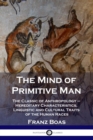 Image for The Mind of Primitive Man : The Classic of Anthropology - Hereditary Characteristics, Linguistic and Cultural Traits of the Human Races