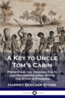 Image for A Key to Uncle Tom&#39;s Cabin : Presenting the Original Facts and Documents Upon Which the Story Is Founded