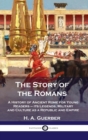 Image for Story of the Romans : A History of Ancient Rome for Young Readers - its Legends, Military and Culture as a Republic and Empire